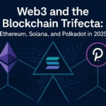 Web3 and the Blockchain Trifecta- Ethereum, Solana, and Polkadot